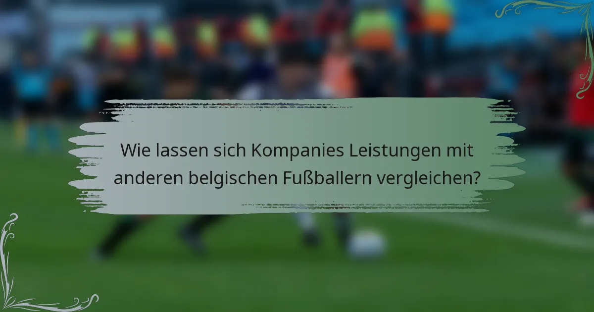 Wie lassen sich Kompanies Leistungen mit anderen belgischen Fußballern vergleichen?