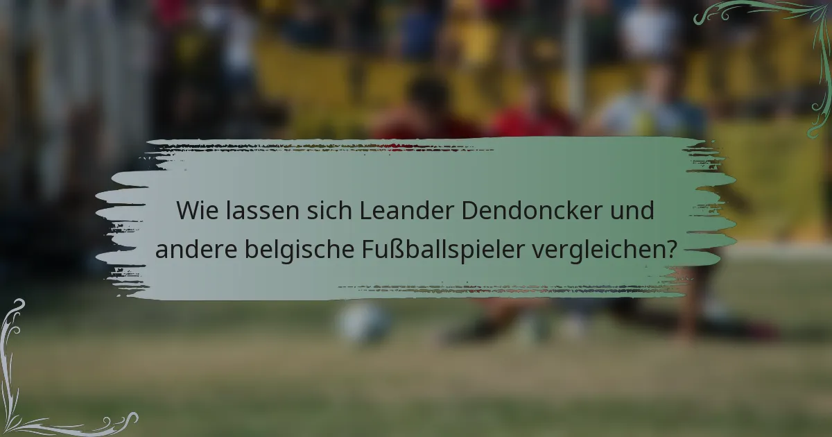 Wie lassen sich Leander Dendoncker und andere belgische Fußballspieler vergleichen?