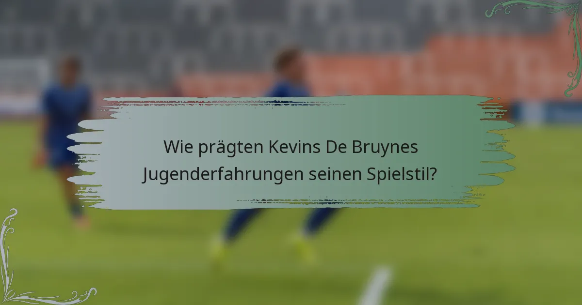 Wie prägten Kevins De Bruynes Jugenderfahrungen seinen Spielstil?