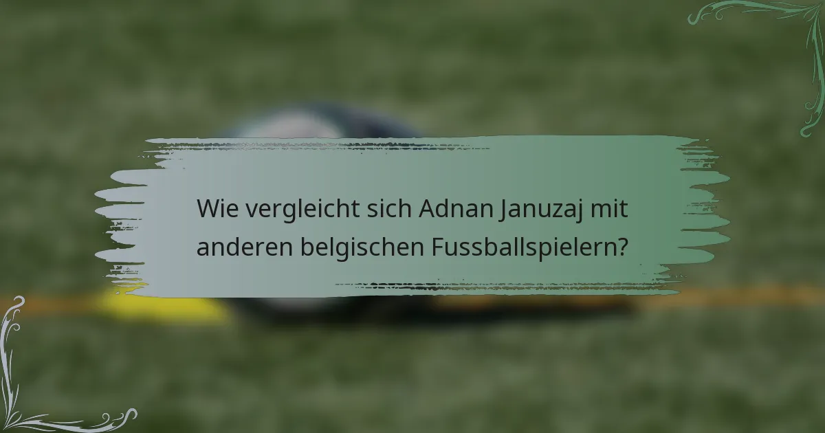 Wie vergleicht sich Adnan Januzaj mit anderen belgischen Fussballspielern?
