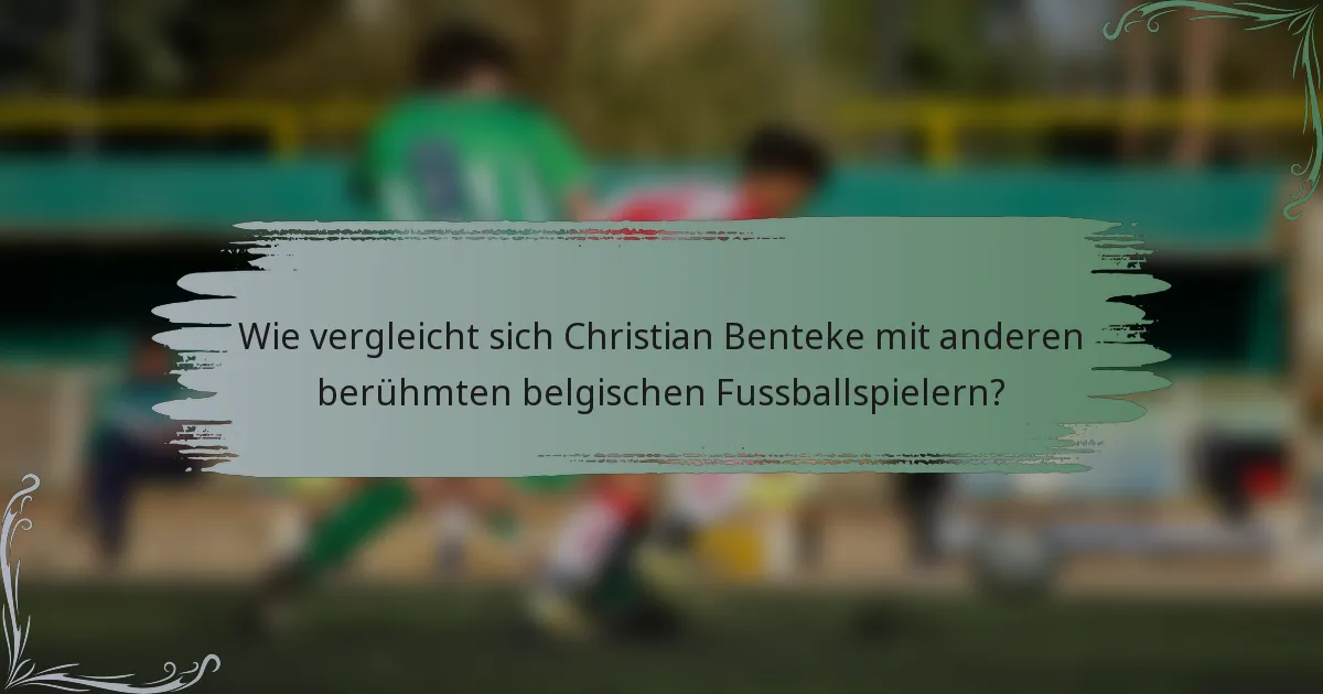 Wie vergleicht sich Christian Benteke mit anderen berühmten belgischen Fussballspielern?