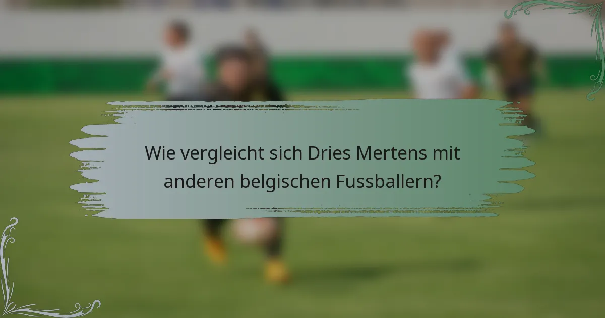 Wie vergleicht sich Dries Mertens mit anderen belgischen Fussballern?