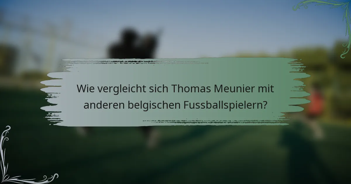 Wie vergleicht sich Thomas Meunier mit anderen belgischen Fussballspielern?