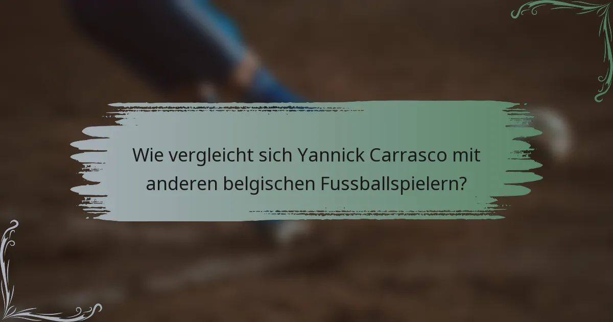 Wie vergleicht sich Yannick Carrasco mit anderen belgischen Fussballspielern?