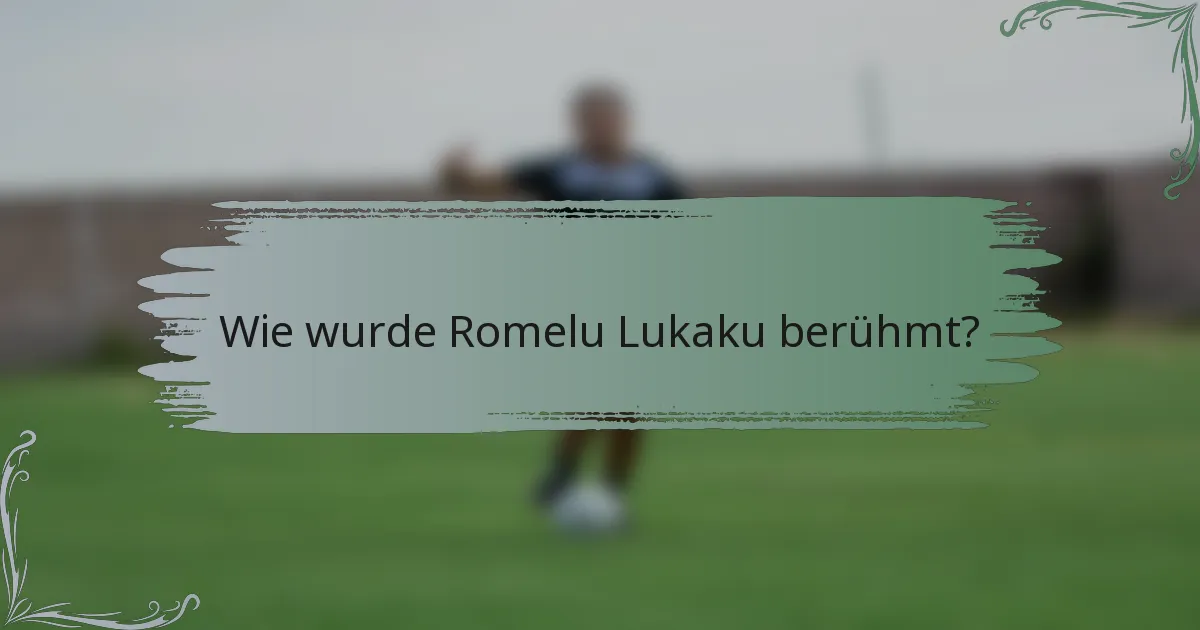 Wie wurde Romelu Lukaku berühmt?